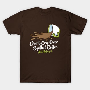 Don't cry over spilled coffee T-Shirt